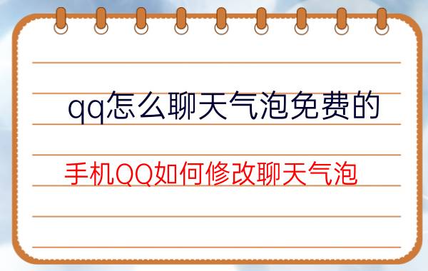 qq怎么聊天气泡免费的 手机QQ如何修改聊天气泡？